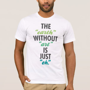 T-shirt La "terre" sans "art" est juste "hein".