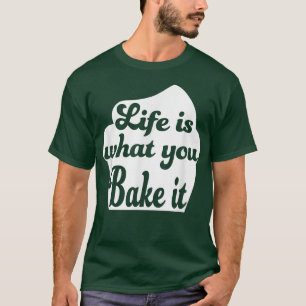T-shirt La vie, c'est ce que tu la fais cuire