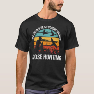 T-shirt La Vie De Chasseur D'Oies Serait Si Ennuyante Sans