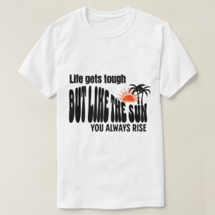 T-shirt La vie devient dure, mais comme le soleil, vous vo