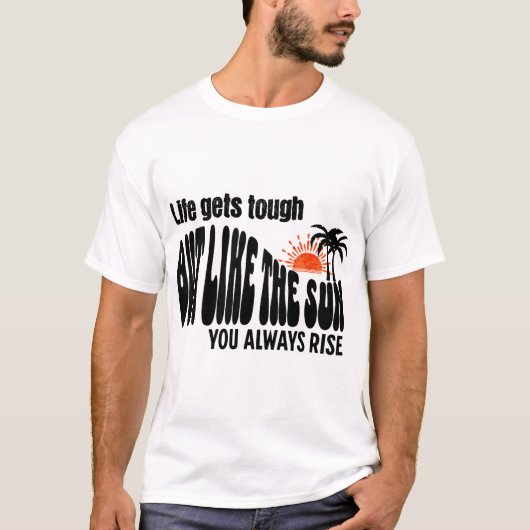 T-shirt La vie devient dure, mais comme le soleil, vous vo (Devant)