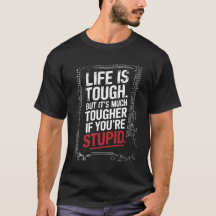 La vie est dure, mais encore plus dure si vous ête