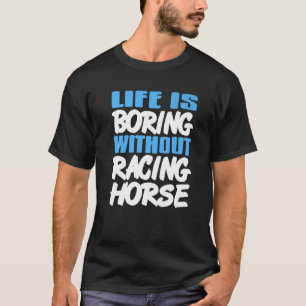 T-shirt La vie est ennuyeuse sans course de chevaux Incroy
