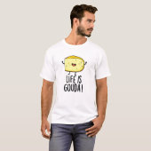 T-shirt La Vie Est Gouda Amusant Pun Au Fromage Positif (Devant entier)