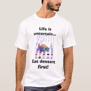 T-shirt La vie est incertaine… mangent le dessert d'abor