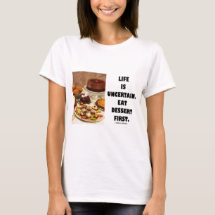 T-shirt La vie est incertaine. Mangez le dessert premier.
