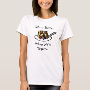 T-shirt La vie est le beurre quand nous sommes ensemble T-