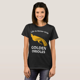 T-shirt La vie est meilleure avec Golden Orioles Birdwatch