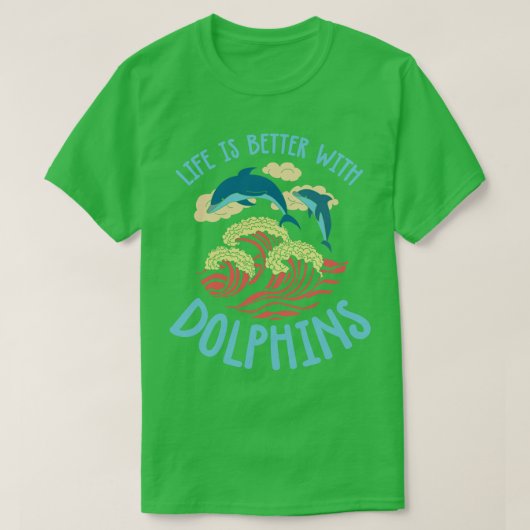 T-shirt La Vie Est Meilleure Avec Les Dauphins (Design devant)