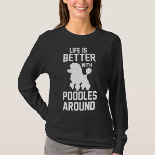 T-shirt La Vie Est Meilleure Avec Les Poodles Autour De L'