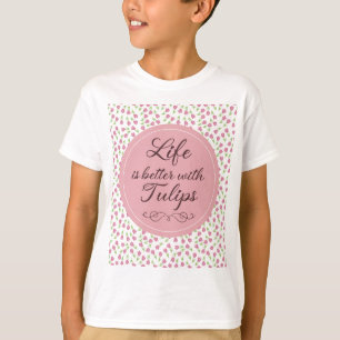 T-shirt La vie est meilleure avec les tulipes - Motif