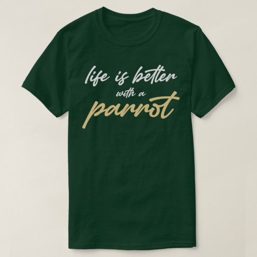 T-shirt la vie est meilleure avec un perroquet 1 (Design devant)