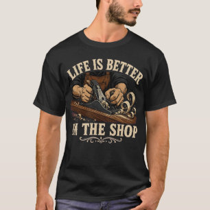 T-shirt La vie est meilleure dans l'atelier de menuiserie