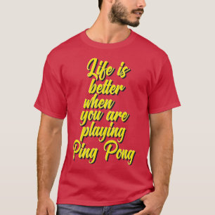 T-shirt La Vie Est Meilleure Quand Vous Jouez Au Ping-Pong