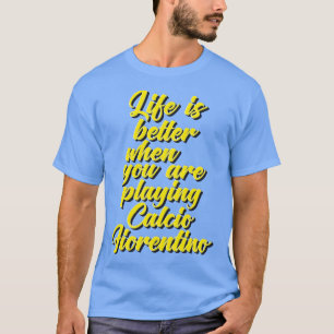 T-shirt La vie est meilleure quand vous jouez Calcio Fiore