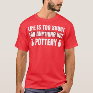 T-shirt La vie est trop courte pour tout sauf l'argile de