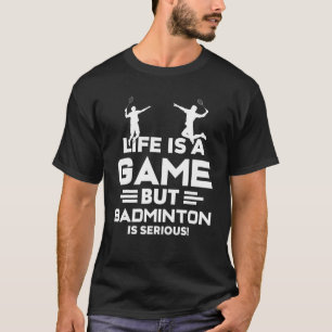 T-shirt La Vie Est Un Jeu, Mais Badminton Est Sérieux Shut