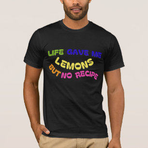 T-SHIRT LA VIE M'A DONNÉ DES LÉMONS MAIS PAS DE RECETTE