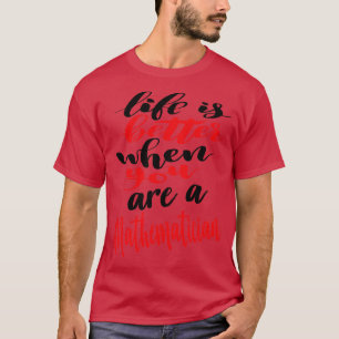 T-shirt La vie mathématicienne est meilleure quand vous êt
