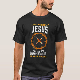 T-shirt La Vie Sans Jésus Est Comme Un Crayon Non Affûté C