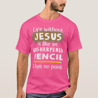 T-shirt La Vie Sans Jésus Est Comme Un Crayon Non Affûté J