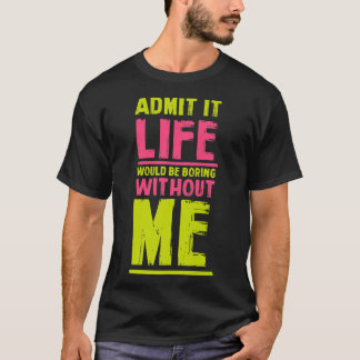 T-shirt La Vie Serait ennuyeuse Sans Moi Amoureux Amis Hum