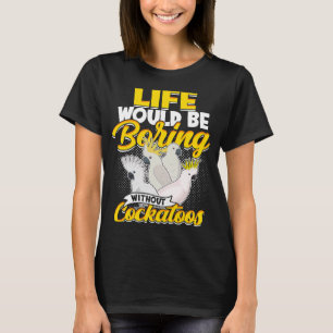 T-shirt La Vie Serait Ennuyeux Sans Cockatoos Oiseaux Parr
