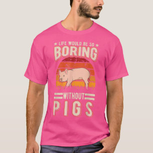 T-shirt La Vie Serait Si Ennuyante Sans Cochons4021