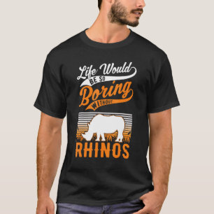 T-shirt La Vie Serait Si Ennuyante Sans Rhinos 1