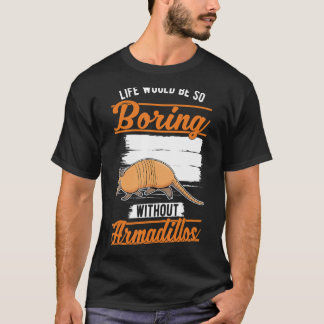 T-shirt La vie serait si ennuyeuse sans Armadillos 1