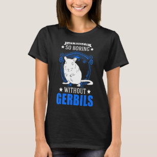 T-shirt La Vie serait si ennuyeuse sans Gerbilles