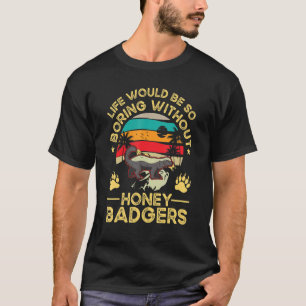 T-shirt La vie serait si ennuyeuse sans Honey Badgers Hone