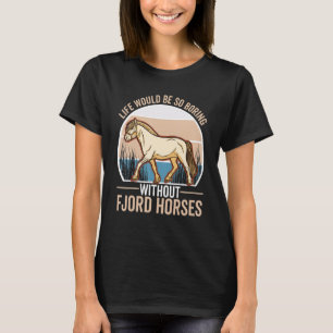 T-shirt La vie serait si ennuyeuse sans les Chevaux du Fjo