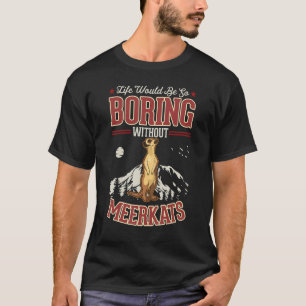 T-shirt La vie serait si ennuyeuse sans Meerkats