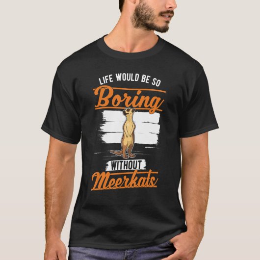 T-shirt La vie serait si ennuyeuse sans Meerkats 1 (Devant)