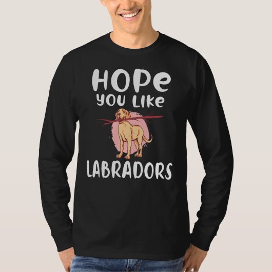 T-shirt Lab Retriever Hope You Like Labradors (Devant)