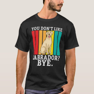 T-shirt Lab Retriever Vous N'Aimez Pas Labrador Bye Labrad