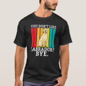 T-shirt Lab Retriever Vous N'Aimez Pas Labrador Bye Labrad (Devant)