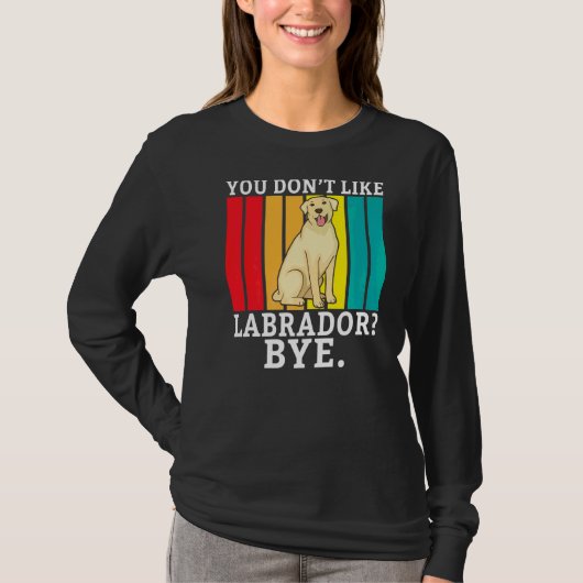T-shirt Lab Retriever Vous N'Aimez Pas Labrador Bye Labrad (Devant)