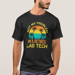 T-shirt Lab Tech à la retraite Pas mon problème Plus