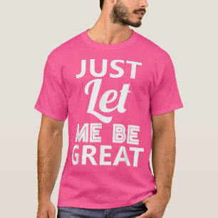 T-shirt Laisse-Moi Juste Être Génial