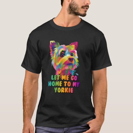 T-shirt Laisse-moi rentrer chez moi Mon Yorkie Chien Papa  (Devant)