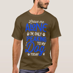 T-shirt Laisse-moi seul, je ne parle qu'à mon chien aujour