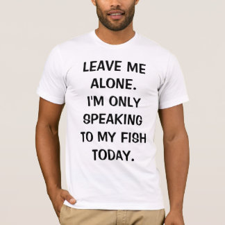 T-shirt Laisse-moi seul, je ne parle qu'à mon poisson aujo