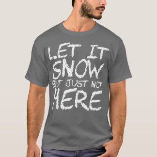 T-shirt Laisser Il Neige Mais Juste Pas Ici Premium390