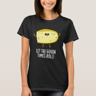 T-shirt Laissez Le Gouda Times Roll Drôle Cheese Pun Dark