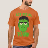 T-shirt Laissez-Moi Être Frank Funny Frankenstein Hallowee (Devant)
