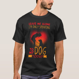 T-shirt Laissez-Moi Seul À Parler Avec Mon Chien Aujourd'H