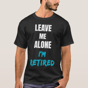T-shirt Laissez-moi seul Je suis Retraité Célébration de r