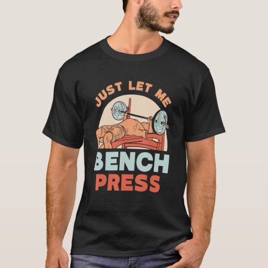 T-shirt Laissez-moi simplement Bench Press Benchpress entr (Devant)